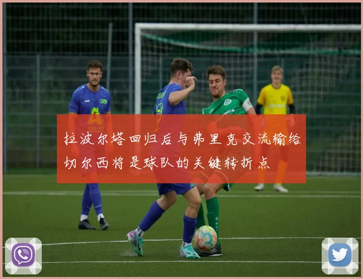 拉波尔塔回归后与弗里克交流输给切尔西将是球队的关键转折点