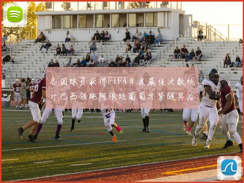 各国球员获得FIFA年度最佳次数统计巴西领跑阿根廷葡萄牙紧随其后