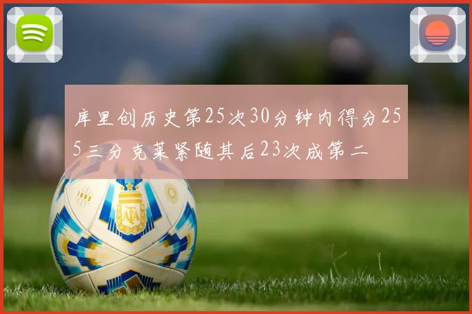 库里创历史第25次30分钟内得分255三分克莱紧随其后23次成第二
